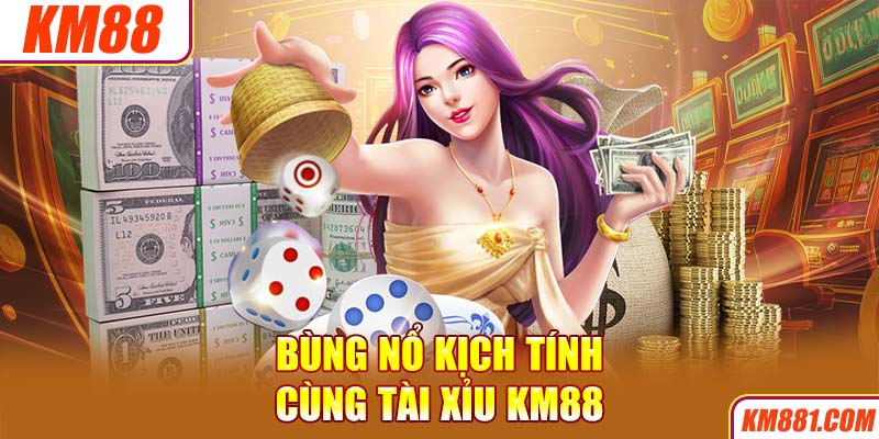 Bùng nổ kịch tính cùng Tài Xỉu KM88