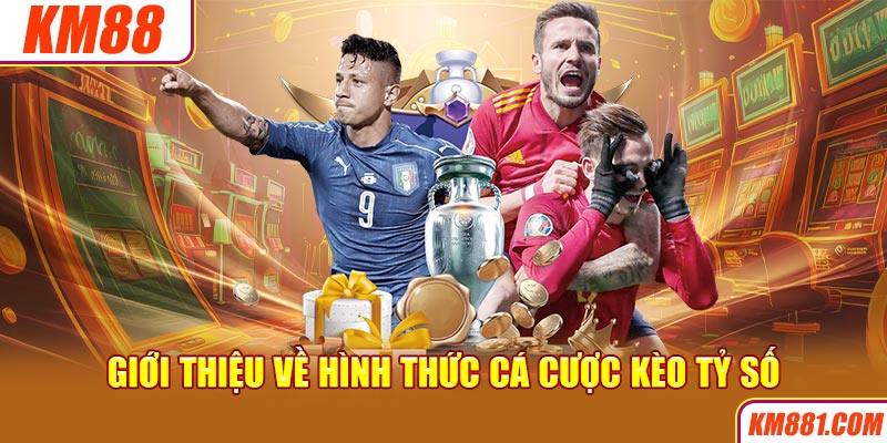 Giới thiệu về hình thức cá cược kèo tỷ số