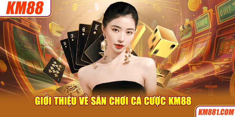 Giới thiệu về sân chơi cá cược KM88