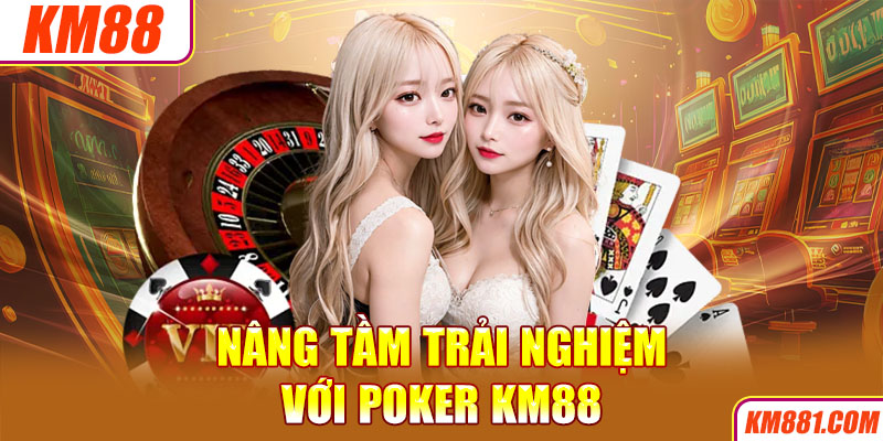 Nâng tầm trải nghiệm với Poker KM88