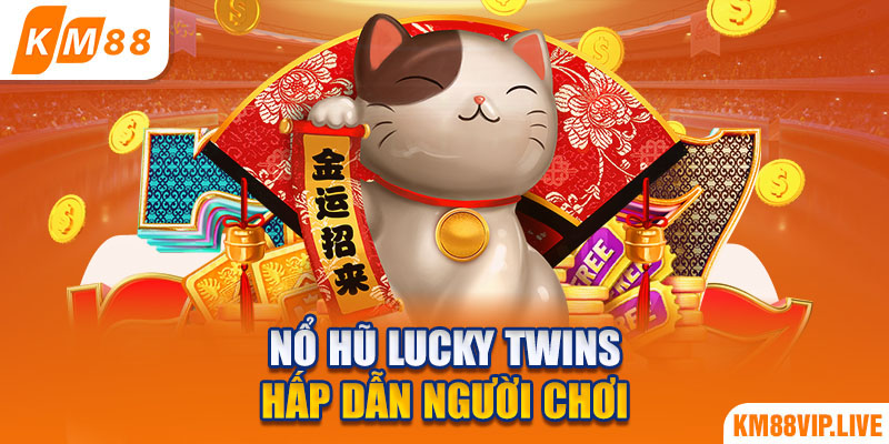 Nổ hũ Lucky Twins hấp dẫn người chơi