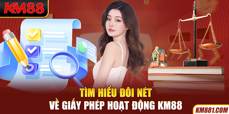 Tìm hiểu đôi nét về giấy phép hoạt động KM88