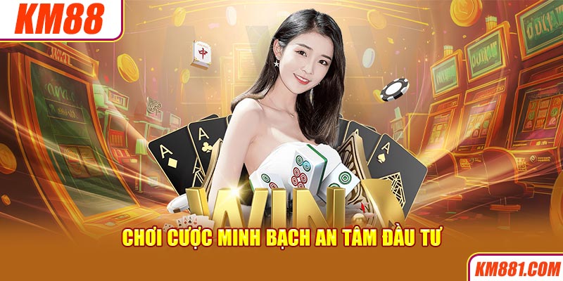 Chơi cược minh bạch an tâm đầu tư