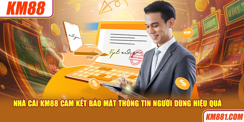 Nhà cái KM88 cam kết bảo mật thông tin người dùng hiệu quả