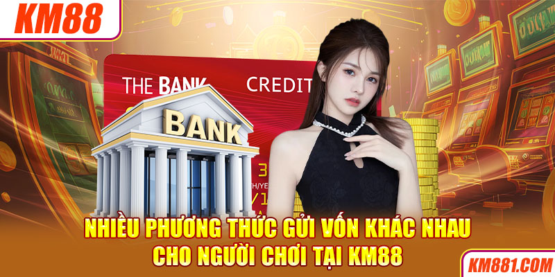 Nhiều phương thức gửi vốn khác nhau cho người chơi tại KM88