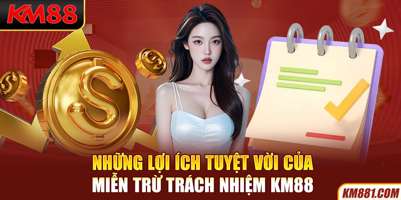 Những lợi ích tuyệt vời của Miễn Trừ Trách Nhiệm KM88