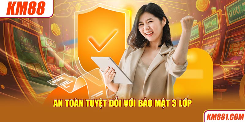 An toàn tuyệt đối với bảo mật 3 lớp 