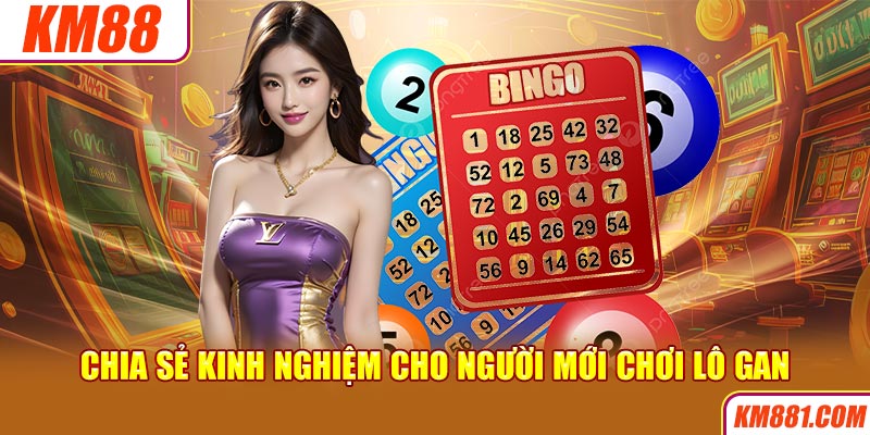 Chia sẻ kinh nghiệm cho người mới chơi Lô Gan