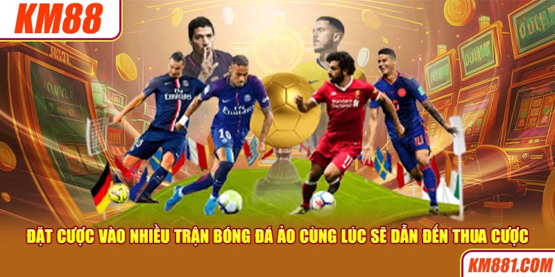 Đặt cược vào nhiều trận bóng đá ảo cùng lúc sẽ dẫn đến thua cược