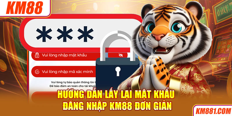 Hướng dẫn lấy lại mật khẩu đăng nhập KM88 đơn giản