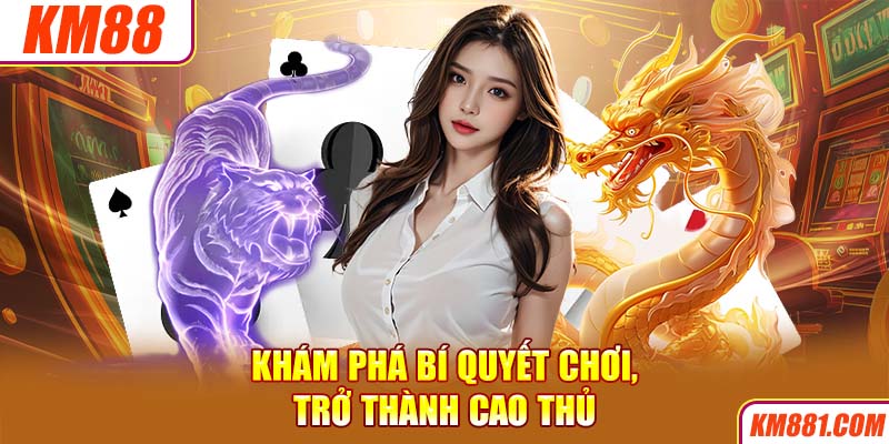 Khám phá bí quyết chơi, trở thành cao thủ