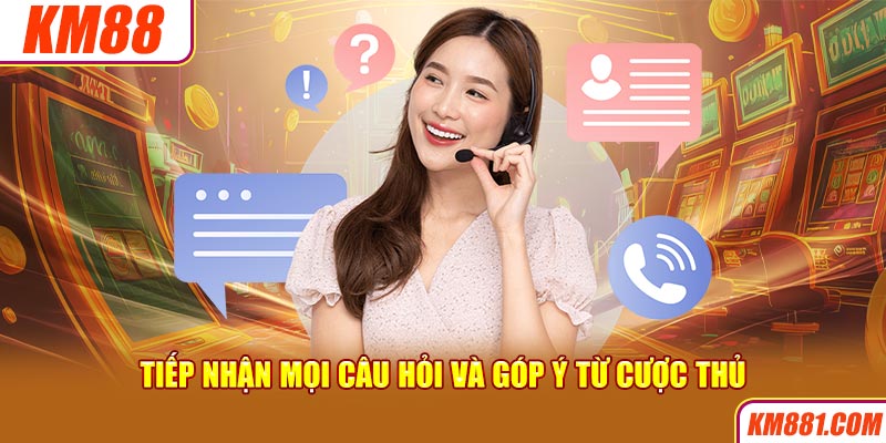 Tiếp nhận mọi câu hỏi và góp ý từ cược thủ