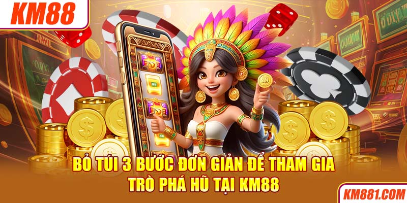 Bỏ túi 3 bước đơn giản để tham gia trò phá hũ tại KM88