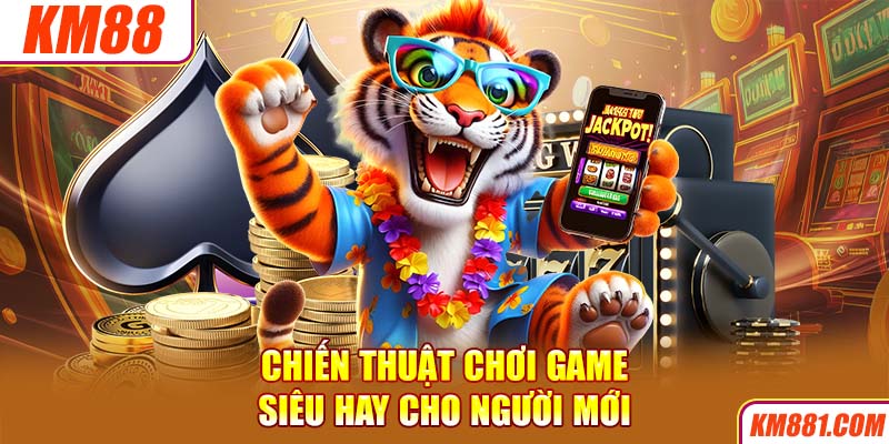 Chiến thuật chơi game siêu hay cho người mới