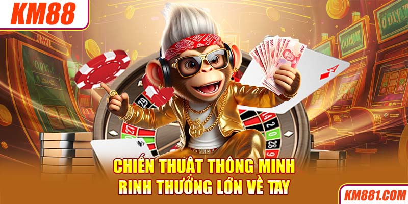 Chiến thuật thông minh rinh thưởng lớn về tay