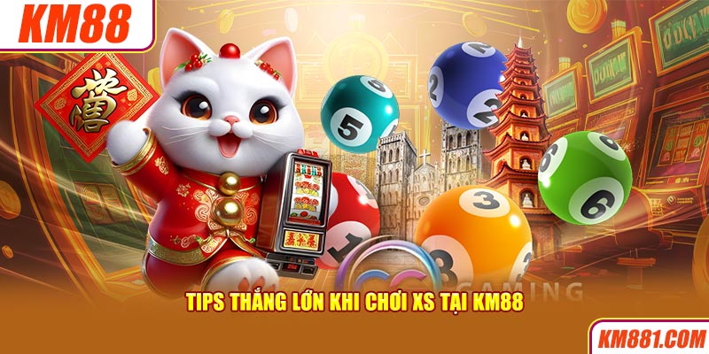 Tips thắng lớn khi chơi XS tại KM88