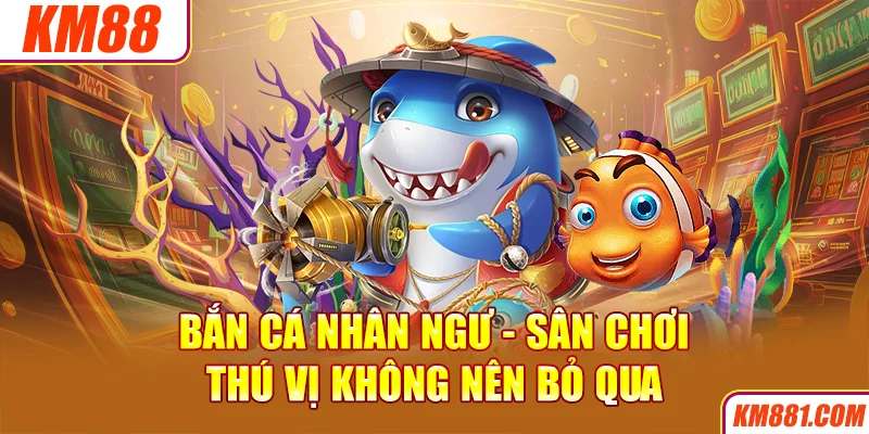 Bắn cá nhân ngư - Sân chơi thú vị không nên bỏ qua