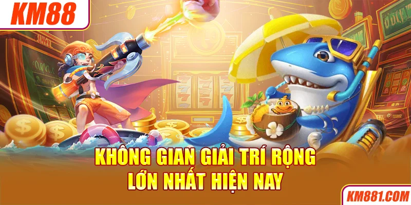 Không gian giải trí rộng lớn nhất hiện nay 