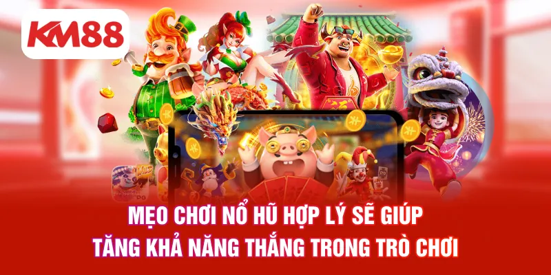 Mẹo chơi nổ hũ hợp lý sẽ giúp tăng khả năng thắng trong trò chơi