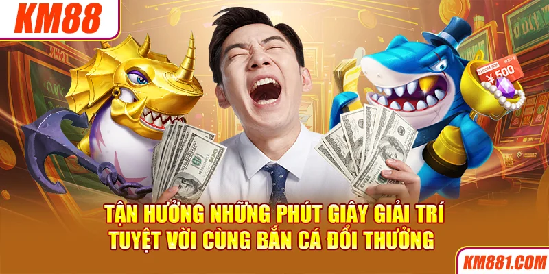 Tận hưởng những phút giây giải trí tuyệt vời cùng bắn cá đổi thưởng 