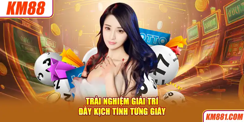 Trải nghiệm giải trí đầy kịch tính từng giây