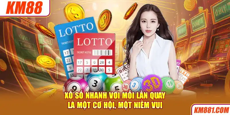 Xố số nhanh với mỗi lần quay là một cơ hội, một niềm vui